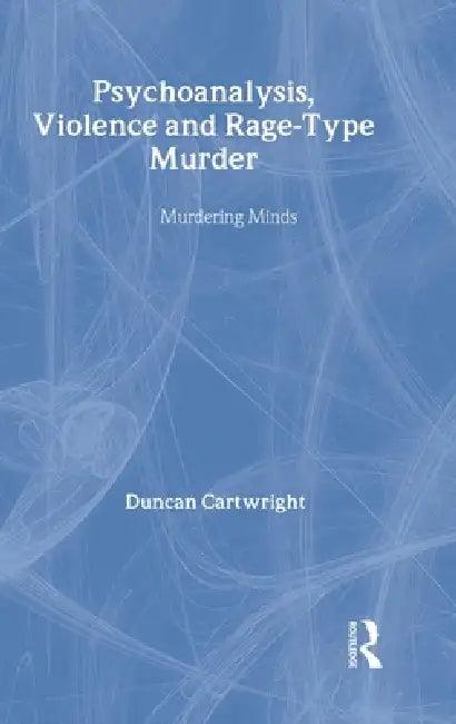 Psychoanalysis, Violence and Rage-Type Murder (English, Duncan Cartwright)