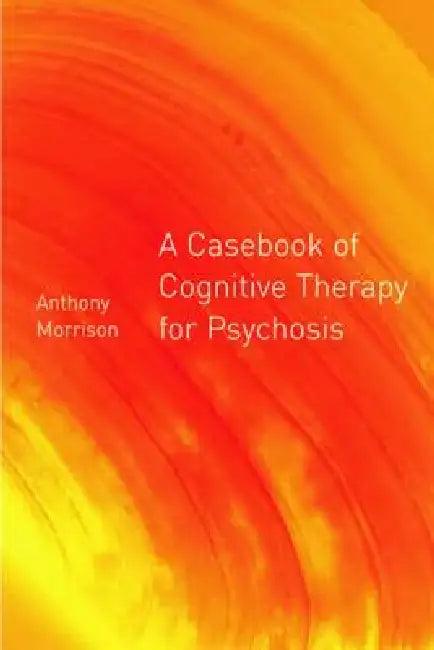 A Casebook of Cognitive Therapy for Psychosis (English, Anthony P. Morrison)