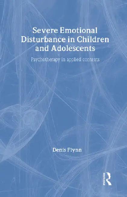 Severe Emotional Disturbance in Children and Adolescents (English, Denis Flynn)