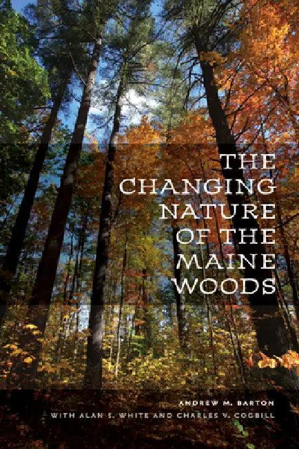 The Changing Nature of the Maine Woods (English, Andrew M. Barton | Alan S. White | Charles V. Cogbill)