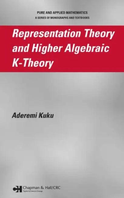 Representation Theory and Higher Algebraic K-Theory (English, Aderemi Kuku)