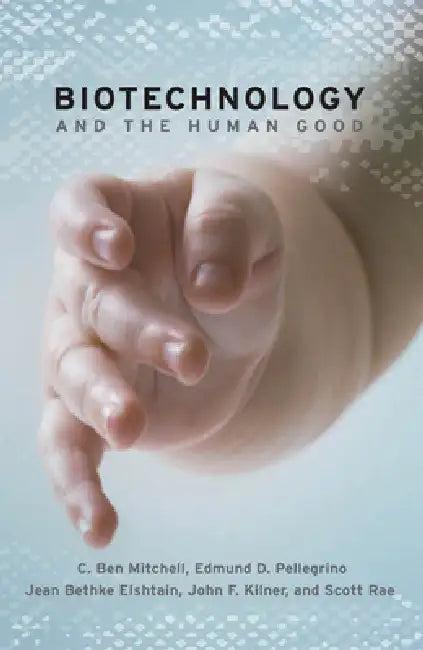Biotechnology and the Human Good (English, C. Ben Mitchell | C. Ben Mitchell | Jean Bethke Elshtain)