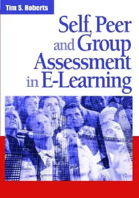Self, Peer and Group Assessment in E-Learning (English, Tim S. Roberts)
