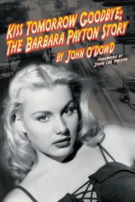 Kiss Tomorrow Goodbye, The Barbara Payton Story - Second Edition (English, John O'Dowd)