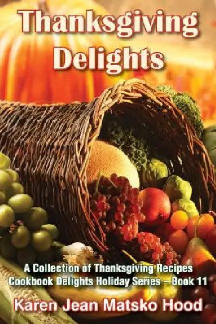 Thanksgiving Delights Cookbook (English, Karen Jean Matsko Hood)