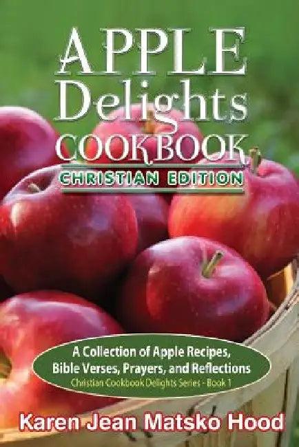 Apple Delights Cookbook, Christian Edition (English, Karen Jean Matsko Hood)