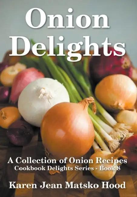 Onion Delights Cookbook (English, Karen Jean Matsko Hood)