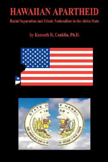 Hawaiian Apartheid - Racial Separatism and Ethnic Nationalism in the Aloha State (English, Kenneth R. Conklin)