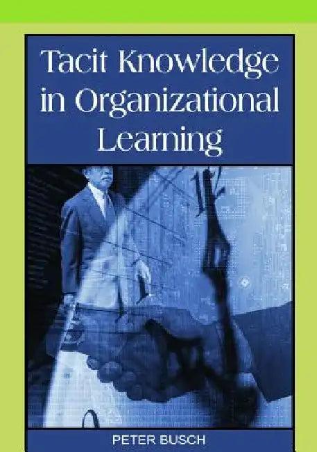 Tacit Knowledge in Organizational Learning (English, Peter Busch)