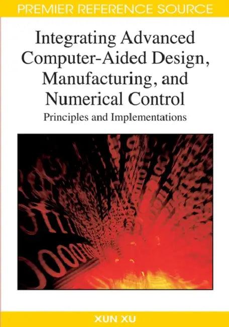 Integrating Advanced Computer-Aided Design, Manufacturing, and Numerical Control (English, Xun Xu)