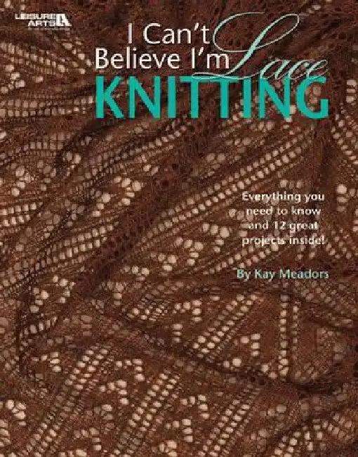 I Can't Believe I'm Lace Knitting (Leisure Arts #4466) (English, Kay Meadors)
