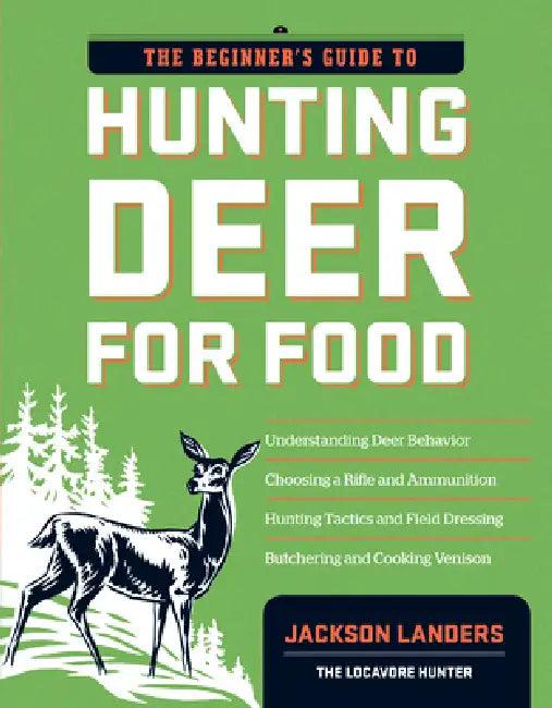 The Beginner's Guide to Hunting Deer for Food (English, Jackson Landers)