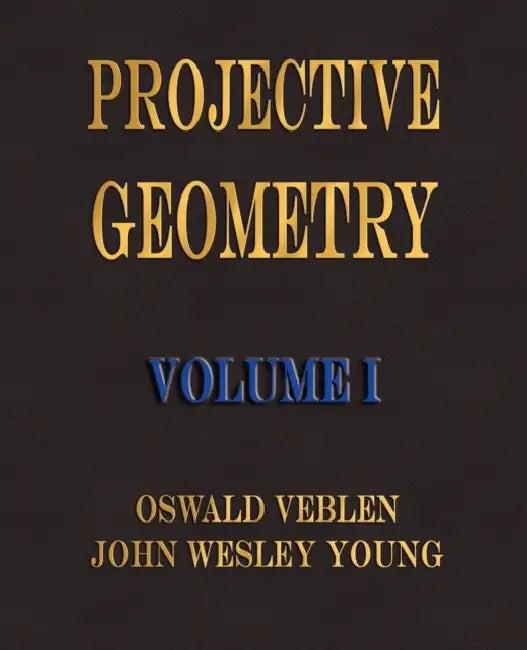 Projective Geometry - Volume I (English, Oswald Veblen | John Wesley Young)
