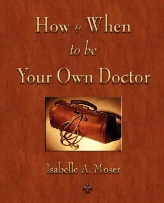 How and When to be Your Own Doctor (English, Isabelle a. Moser | Steve Solomon)