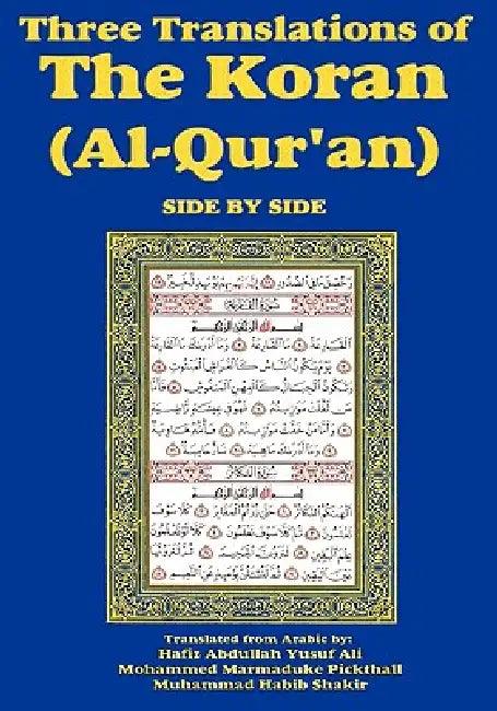 Three Translations of The Koran (Al-Qur'an) Side-by-Side (English, Hafiz Abdullah Yusuf Ali | Mohammed Marmaduke Pickthall | Muhammad Habib Shakir)