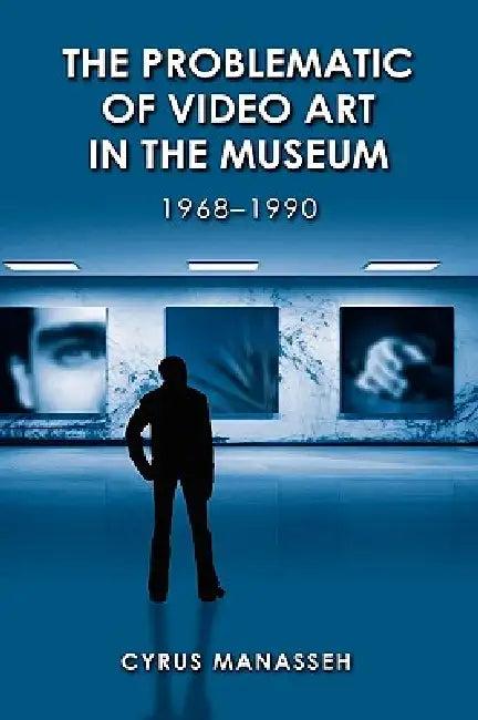 The Problematic of Video Art in Museum, 1968-1990 (English, Cyrus Manasseh)