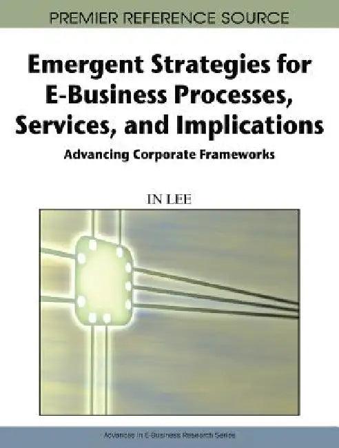 Emergent Strategies for E-Business Processes, Services, and Implications (English, In Lee)