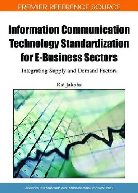 Information Communication Technology Standardization for E-Business Sectors (English, Kai Jakobs)
