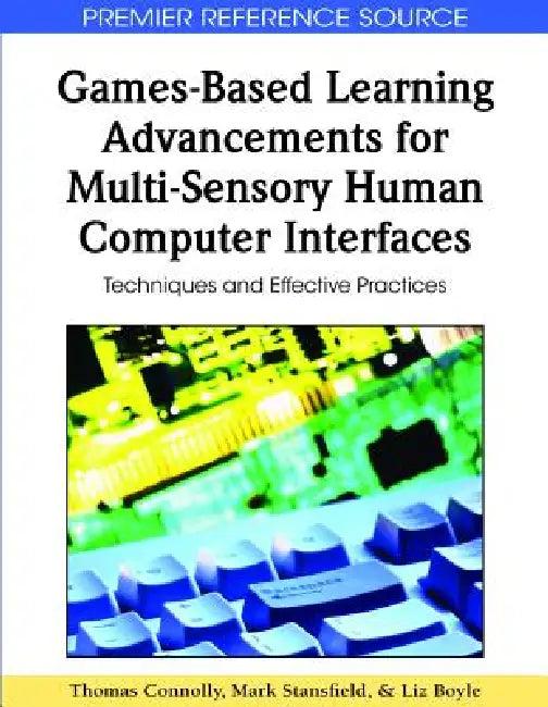 Games-Based Learning Advancements for Multi-Sensory Human Computer Interfaces (English, Thomas Connolly | Mark Stansfield | Liz Boyle)
