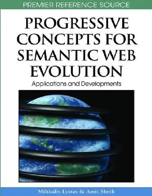 Progressive Concepts for Semantic Web Evolution (English, Miltiadis D. Lytras | Amit Sheth)