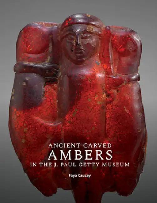 Ancient Carved Ambers in the J. Paul Getty Museum (English, Faya Causey)