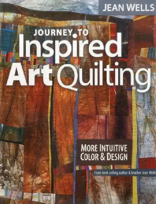 Journey to Inspired Art Quilting (English, Jean Wells)