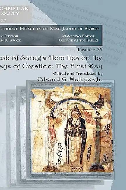 Jacob of Sarug's Homilies on the Six Days of Creation (English, Jr. Mathews Edward G. | Jacob)