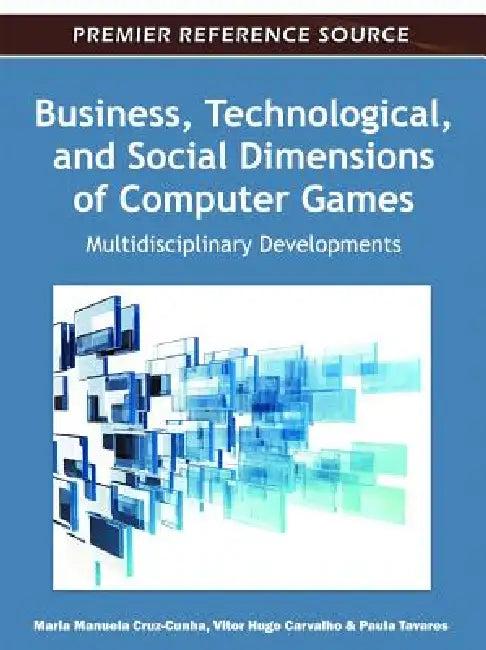 Business, Technological, and Social Dimensions of Computer Games (English, Maria Manuela Cruz-Cunha | Vitor Hugo Varvalho | Paula Tavares)
