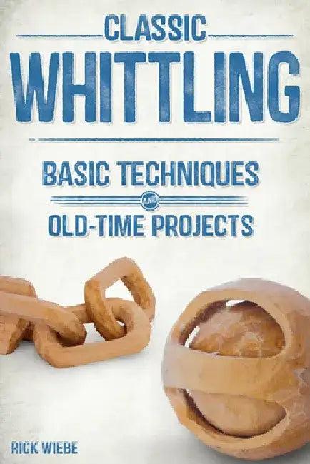 Classic Whittling (English, Rick Wiebe)