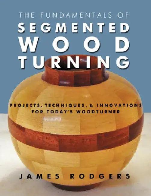 The Fundamentals of Segmented Woodturning (English, James Rodgers)