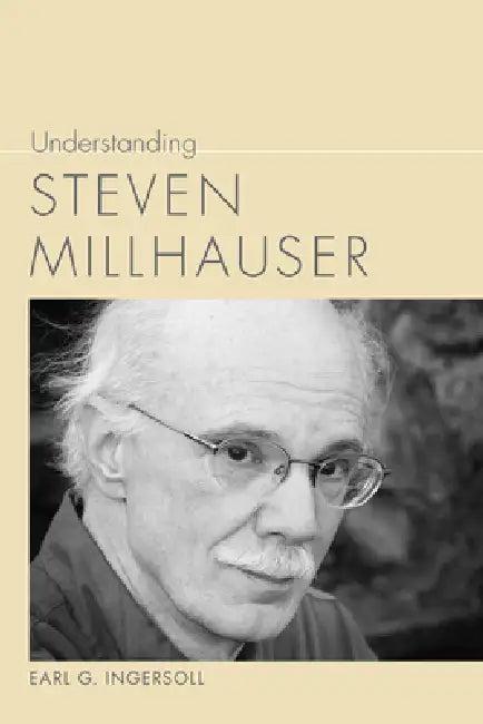 Understanding Steven Millhauser (English, Earl G. Ingersoll)