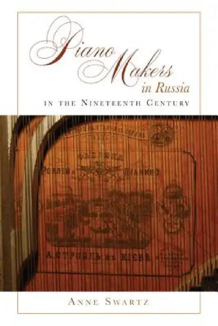 Piano Makers in Russia in the Nineteenth Century (English, Anne Swartz)