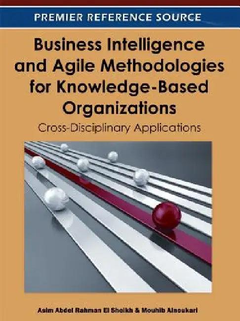Business Intelligence and Agile Methodologies for Knowledge-Based Organizations (English, Asim Abdel Rahman El Sheikh | Mouhib Alnoukari)