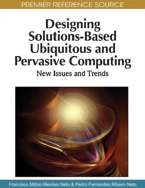 Designing Solutions-Based Ubiquitous and Pervasive Computing (English, Francisco Milton Mendes Neto | Pedro Fernandes Ribeiro Neto)