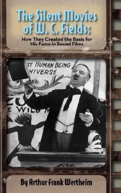The Silent Movies of W. C. Fields (English, Arthur Frank Wertheim)