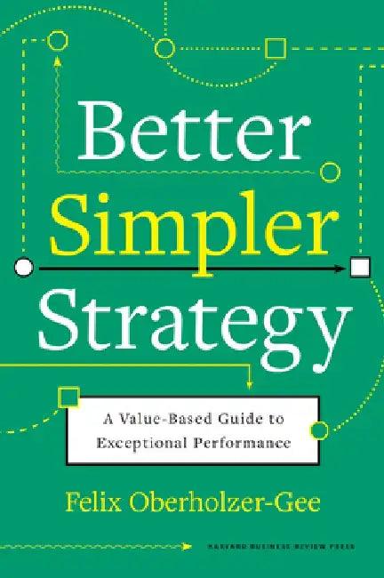 Better, Simpler Strategy (English, Felix Oberholzer-Gee)