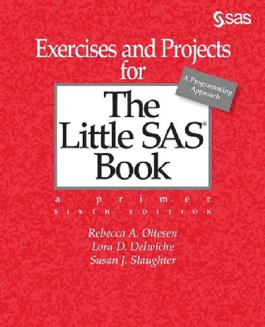 Exercises and Projects for The Little SAS Book, Sixth Edition (English, Rebecca A. Ottesen | Lora D. Delwiche | Susan J. Slaughter)