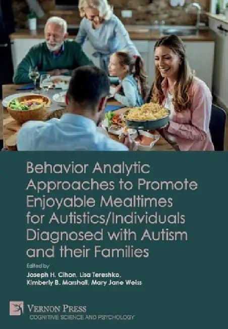 Behavior Analytic Approaches to Promote Enjoyable Mealtimes for Autistics/Individuals Diagnosed with (English, Joseph H. Cihon | Lisa Tereshko | Kimberly B. Marshall)