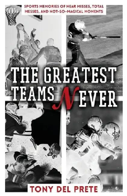 The Greatest Teams Never (English, Tony del Prete)