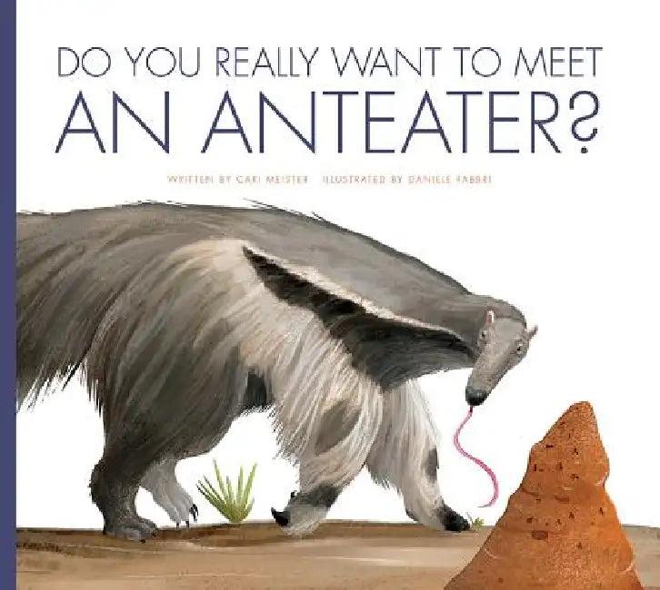 Do You Really Want to Meet an Anteater? (English, Cari Meister | Daniele Fabbri)