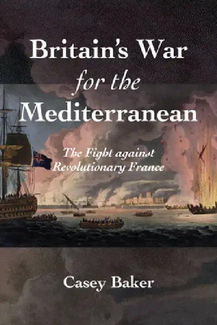 Britain's War for the Mediterranean (English, William Casey Baker)