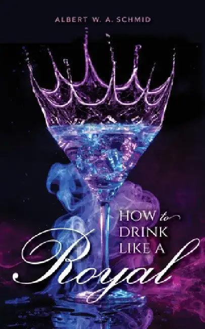 How to Drink Like a Royal (English, Albert W. a. Schmid)