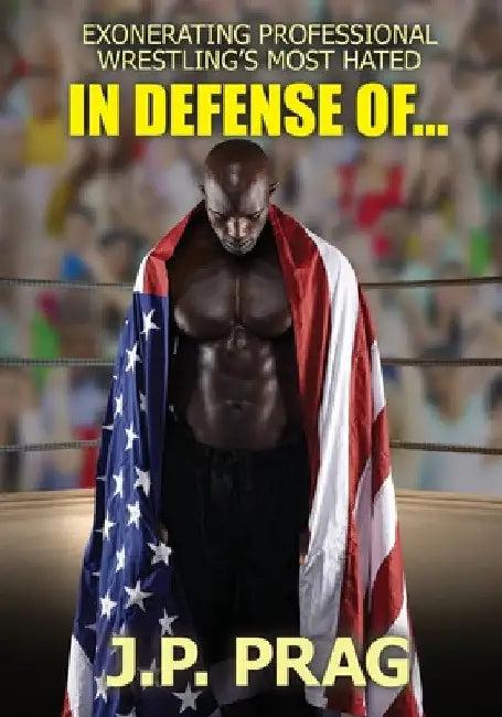 In Defense Of... Exonerating Professional Wrestling's Most Hated (English, J. P. Prag)