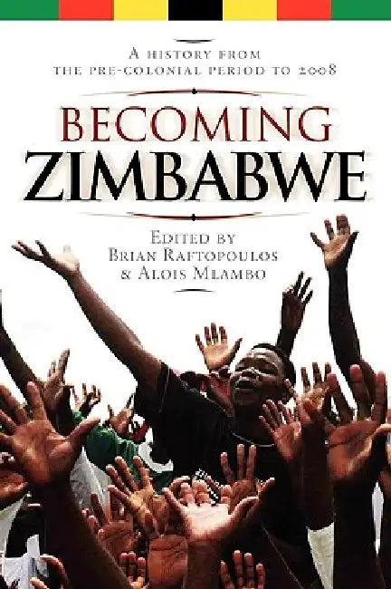 Becoming Zimbabwe. A History from the Pre-colonial Period to 2008 (English, Brian Raftopoulos | Alois Mlambo)