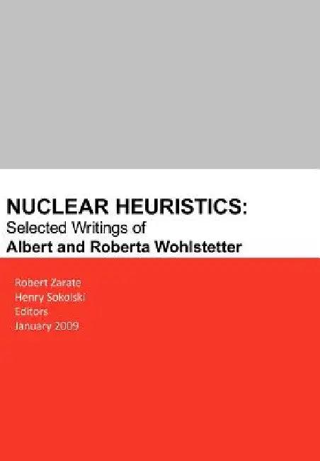 Nuclear Heuristics Selected Writings of Albert and Roberta Wohlstetter (English, Robert Zarate | Henry D. Sokolski)