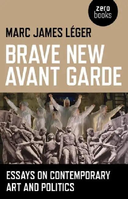 Brave New Avant Garde (English, Marc James Leger)