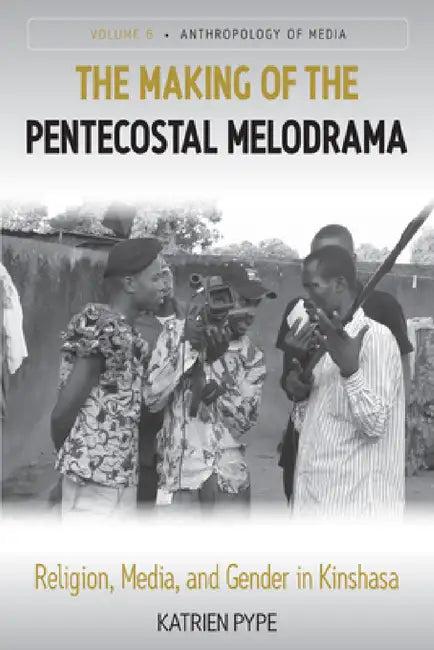 The Making of the Pentecostal Melodrama (English, Katrien Pype)