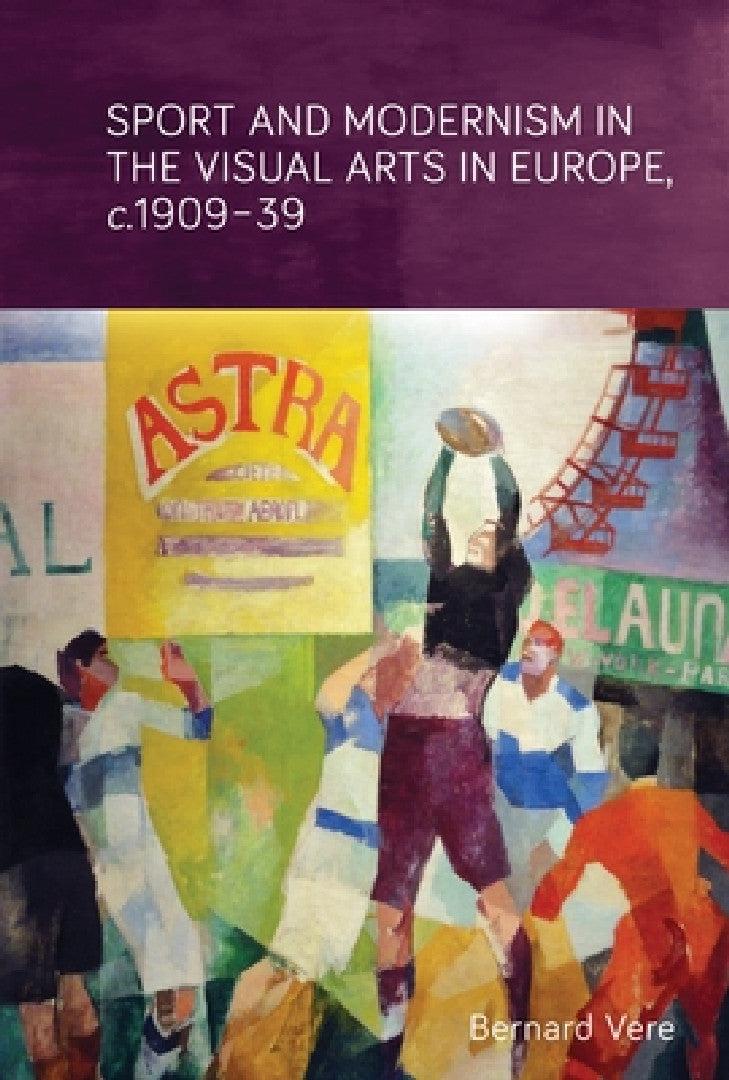 Sport and Modernism in the Visual Arts in Europe, C. 1909-39 (English, Bernard Vere)
