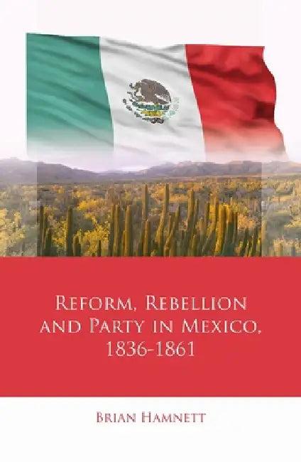 Reform, Rebellion and Party in Mexico, 1836-1861 (English, Brian Hamnett)