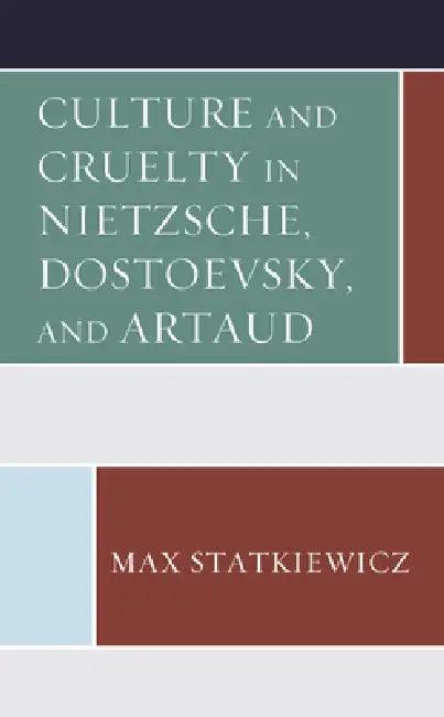 Culture and Cruelty in Nietzsche, Dostoevsky, and Artaud (English, Max Statkiewicz)